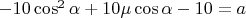 $-10\cos^2\alpha + 10 \mu \cos \alpha - 10 = a $