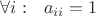 $\forall i: ~~ a_{ii}=1$ $\forall i: ~~ a_{ii}=1$