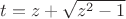 $t=z+\sqrt{z^{2}-1}$