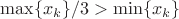 $\max \{x_k\}/3 > \min \{x_k\}$