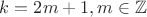 $k = 2m + 1, m \in \mathbb{Z}$