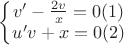 $\left\{\begin{matrix}
{v}'-\frac{2v}{x}=0 (1)\\ 
{u}'v+x=0 (2)
\end{matrix}\right.$