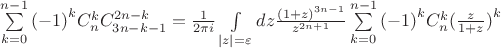 $\[\sum\limits_{k = 0}^{n - 1} {{{( - 1)}^k}C_n^kC_{3n - k - 1}^{2n - k}}  = \frac{1}{{2\pi i}}\int\limits_{\left| z \right| = \varepsilon } {dz\frac{{{{(1 + z)}^{3n - 1}}}}{{{z^{2n + 1}}}}} \sum\limits_{k = 0}^{n - 1} {{{( - 1)}^k}C_n^k{{(\frac{z}{{1 + z}})}^k}} \]$