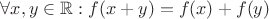 $\forall x, y \in\mathbb R: f(x+y)=f(x)+f(y)$