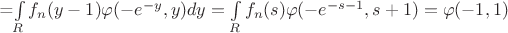 =\int\limits_{R}f_n(y-1) \varphi (-e^{-y},y)dy=\int\limits_{R}f_n(s) \varphi (-e^{-s-1},s+1)=\varphi(-1,1)