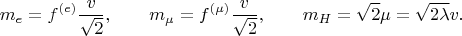 $$
m_{e}=f^{(e)}\frac{v}{\sqrt2},\qquad m_{\mu}=f^{(\mu)}\frac{v}{\sqrt2},\qquad m_{H}&=\sqrt2\mu=\sqrt{2\lambda}v.
$$