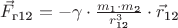 $\vec{F}_\text{г12} = - \gamma \cdot \frac {m_\text{1} \cdot m_\text{2}} {r_\text{12}^3} \cdot \vec{r}_\text{12}$ $\vec{F}_\text{г12} = - \gamma \cdot \frac {m_\text{1} \cdot m_\text{2}} {r_\text{12}^3} \cdot \vec{r}_\text{12}$