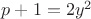 $ p+1=2y^2 $