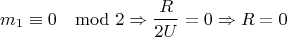 $$m_1\equiv 0\mod 2\Rightarrow\frac{R}{2U}=0\Rightarrow R=0$$