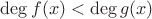 $\deg f(x) < \deg g(x)$