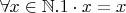 $\forall x\in\mathbb N. 1\cdot x=x$