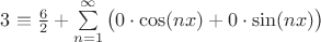 $3\equiv\frac62+\sum\limits_{n=1}^{\infty}\big(0\cdot\cos(nx)+0\cdot\sin(nx)\big)$ $3\equiv\frac62+\sum\limits_{n=1}^{\infty}\big(0\cdot\cos(nx)+0\cdot\sin(nx)\big)$