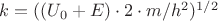 $k=((U_0+E)\cdot 2\cdot m/h^2)^{1/2}$