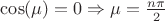 $\cos(\mu) = 0 \Rightarrow \mu = \frac{n \pi}{2}$