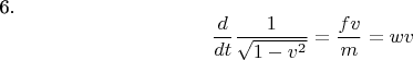 6.$$\frac {d} {dt} \frac {1} {\sqrt {1-v^{2}}} =\frac {fv} {m}= wv  $$