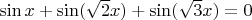 $\sin x + \sin (\sqrt{2} x) + \sin (\sqrt{3} x)=0$