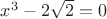 $x^3 - 2\sqrt{2} = 0$