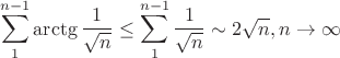 $$\sum_1^{n-1}\arctg\frac{1}{\sqrt n}\le \sum_1^{n-1}\frac{1}{\sqrt n}\sim 2\sqrt n, n\to\infty$$