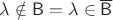 $\lambda \notin \mathsf B=\lambda \in \overline {\mathsf B}$
