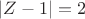 $|Z-1|=2$