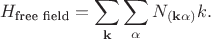$$H_{\text{free field}}=\sum_{\mathbf{k}}\sum_{\alpha}N_{(\mathbf{k}\alpha)}k.$$