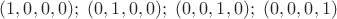 $(1,0,0,0); \ (0,1,0,0); \ (0,0,1,0); \ (0,0,0,1)$