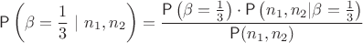 $$
\mathsf P\left(\beta=\frac13~|~n_1,n_2\right) = \dfrac{\mathsf P\left(\beta=\frac13\right)\cdot \mathsf P\left(n_1,n_2|\beta=\frac13\right)}{\mathsf P(n_1,n_2)}
$$