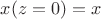 $x(z=0)=x$