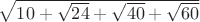 $\sqrt {10+\sqrt {24}+\sqrt {40}+\sqrt {60}}$