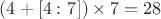 $\displaystyle (4+[4\,\colon 7])\times 7=28$