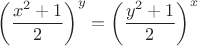 $\left(\dfrac{x^2+1}2\right)^y=\left(\dfrac{y^2+1}2\right)^x$ $\left(\dfrac{x^2+1}2\right)^y=\left(\dfrac{y^2+1}2\right)^x$