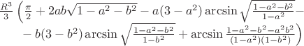 $\begin{array}{l}
{R^3\over3}\left(
{\pi\over2}
+2ab\sqrt{1-a^2-b^2}
-a(3-a^2)\arcsin\sqrt{1-a^2-b^2\over1-a^2}-\right. \\ 
\left.\phantom{R^3\over3(-}-b(3-b^2)\arcsin\sqrt{1-a^2-b^2\over1-b^2}
+\arcsin{1-a^2-b^2-a^2b^2\over(1-a^2)(1-b^2)}
\right)\end{array}$
