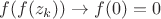 $f(f(z_k))\to f(0)=0$