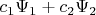 $c_1 \Psi_1 + c_2 \Psi_2$
