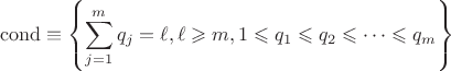 $$\operatorname{cond}\equiv\left\lbrace\sum\limits_{j=1}^{m}q_j=\ell, \ell \geqslant m, 1 \leqslant q_1 \leqslant q_2 \leqslant \cdots \leqslant q_m\right\rbrace$$