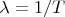 $\lambda=1/T$
