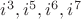 $i^3 , i^5 , i^6 , i^7$