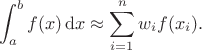 $$\int_a^bf(x)\,\mathrm{d}x\approx\sum_{i=1}^nw_if(x_i).$$