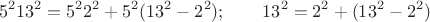 $$ 5^2 13^2=5^2  2^2+5^2(13^2-2^2); \qquad 13^2=2^2+(13^2-2^2) $$