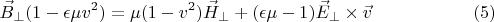 $$\vec B_{\perp}(1-\epsilon \mu v^2) = \mu (1 - v^2)\vec H_{\perp}+(\epsilon\mu - 1)\vec E_{\perp} \times \vec v \eqno{(5)}$$