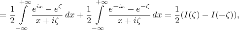$$=\frac12\int\limits_{-\infty}^{+\infty}\frac{e^{ix}-e^{\zeta}}{x+i\zeta}\,dx+\frac12\int\limits_{-\infty}^{+\infty}\frac{e^{-ix}-e^{-\zeta}}{x+i\zeta}\,dx=\frac12(I(\zeta)-I(-\zeta)),$$