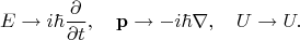 $$E\to i\hbar\frac{\partial}{\partial t},\quad {\bf p}\to -i\hbar\nabla,\quad U\to U.$$