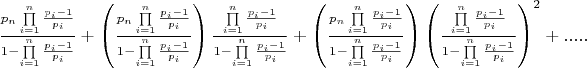$\[\frac{{{p_n}\prod\limits_{i = 1}^n {\frac{{{p_i} - 1}}{{{p_i}}}} }}{{1 - \prod\limits_{i = 1}^n {\frac{{{p_i} - 1}}{{{p_i}}}} }} + \left( {\frac{{{p_n}\prod\limits_{i = 1}^n {\frac{{{p_i} - 1}}{{{p_i}}}} }}{{1 - \prod\limits_{i = 1}^n {\frac{{{p_i} - 1}}{{{p_i}}}} }}} \right)\frac{{\prod\limits_{i = 1}^n {\frac{{{p_i} - 1}}{{{p_i}}}} }}{{1 - \prod\limits_{i = 1}^n {\frac{{{p_i} - 1}}{{{p_i}}}} }} + \left( {\frac{{{p_n}\prod\limits_{i = 1}^n {\frac{{{p_i} - 1}}{{{p_i}}}} }}{{1 - \prod\limits_{i = 1}^n {\frac{{{p_i} - 1}}{{{p_i}}}} }}} \right){\left( {\frac{{\prod\limits_{i = 1}^n {\frac{{{p_i} - 1}}{{{p_i}}}} }}{{1 - \prod\limits_{i = 1}^n {\frac{{{p_i} - 1}}{{{p_i}}}} }}} \right)^2} + .....\]$