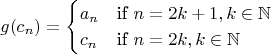 $$g(c_{n}) = \begin{cases} a_{n} &\mbox{if } n = 2k + 1, k \in \mathbb{N} \\
c_{n} & \mbox{if } n = 2k,  k \in \mathbb{N}\end{cases} $$