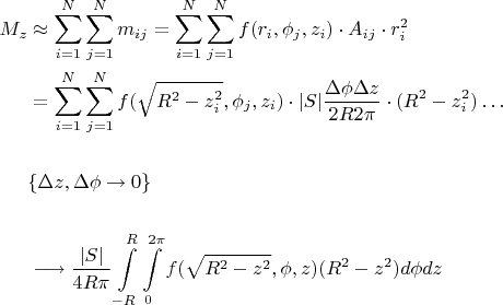 $$\begin{align*}
M_z & \approx \sum_{i=1}^N \sum_{j=1}^N m_{ij}=\sum_{i=1}^N \sum_{j=1}^Nf(r_i, \phi_j, z_i)\cdot A_{ij}\cdot r_i^2 \\
&= \sum_{i=1}^N \sum_{j=1}^N  f(\sqrt{R^2-z_i^2}, \phi_j, z_i)\cdot | S|\dfrac{ \Delta \phi \Delta z  }{2R 2 \pi}\cdot (R^2-z_i^2) \ldots\\
\\
& \{\Delta z, \Delta \phi \to 0 \}\\
\\
&\longrightarrow \dfrac{|S|}{4R\pi}\int\limits_{-R}^R \int\limits_0^{2\pi} f(\sqrt{R^2-z^2}, \phi, z)(R^2-z^2)d\phi dz
\end{align*}
$$
