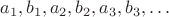 $a_1, b_1, a_2, b_2, a_3, b_3,&hellip;$