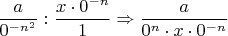 $\dfrac{a}{0^{-n^{2}}}:\dfrac{x\cdot 0^{-n}}{1}\Rightarrow \dfrac{a}{0^{n}\cdot x\cdot 0^{-n}}$