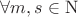 $\[
\forall m,s \in {\rm N}
\]$