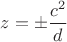 $z=\pm \dfrac{c^2}{d}$