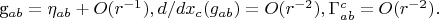 g_{ab} =\eta_{ab}+O(r^{-1}), d/dx_{c}(g_{ab})=O(r^{-2}) ,\Gamma^{c}_{ab}=O(r^{-2}) Л.